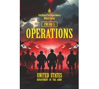 FM 100-5 OPERATIONS: [Annotated] The U.S. Army’s Foundational Doctrine of Warfare