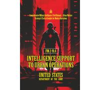 FM 2-91.4 Intelligence Support to Urban Operations: [Annotated] Comprehensive Military Intelligence Field Manual - Urban Warfare Strategy & Tactical Insights for Modern Operations
