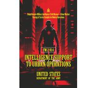 FM 2-91.4 Intelligence Support to Urban Operations: [Annotated] Comprehensive Military Intelligence Field Manual - Urban Warfare Strategy & Tactical Insights for Modern Operations