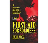 FM 21-11 First Aid for Soldiers: [Annotated] Emergency Combat Care, Trauma Response, and Life-Saving Battlefield Techniques