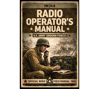 FM 24-6 Radio Operator's Manual, Army Ground Forces, June 1945: U.S. Army Signal Corps Training Guide to Battlefield Communications, Survival Radio Skills & Military Procedures