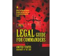 FM 27-1 Legal Guide for Commanders: [Annotated] Military Law, Command Authority, Discipline, and Justice Inside