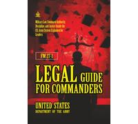 FM 27-1 Legal Guide for Commanders: [Annotated] Military Law, Command Authority, Discipline, and Justice Inside