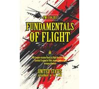 FM 3-04.203 Fundamentals of Flight: [Annotated] The Complete Aviation Physics & Flight Dynamics Manual - Essential Training for Pilots, Aviation Enthusiasts & Aerospace Students