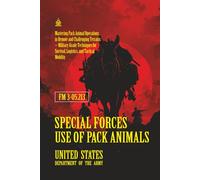 FM 3-05.213 Special Forces Use of Pack Animals: [Annotated] Mastering Pack Animal Operations in Remote and Challenging Terrains