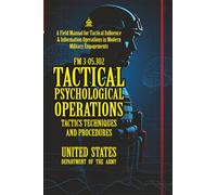 FM 3-05.302 Tactical Psychological Operations: Tactics, Techniques, and Procedures: [Annotated] A Field Manual for Tactical Influence & Information Operations in Modern Military Engagements