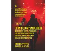 FM 3-11.5 CBRN Decontamination: Multiservice Tactics, Techniques, and Procedures for Chemical, Biological, Radiological and Nuclear Decontamination: [Annotated]