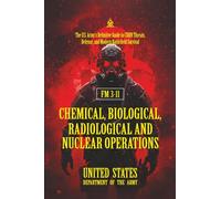 FM 3-11 Chemical, Biological, Radiological and Nuclear Operations: [Annotated] The U.S. Army’s Definitive Guide to CBRN Threats, Defense, and Modern Battlefield Survival
