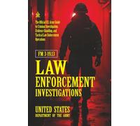 FM 3-19.13 Law Enforcement Investigations: [Annotated] The Official U.S. Army Guide to Criminal Investigation, Evidence Handling, and Tactical Law Enforcement Operations