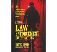FM 3-19.13 Law Enforcement Investigations: [Annotated] The Official U.S. Army Guide to Criminal Investigation, Evidence Handling, and Tactical Law Enforcement Operations