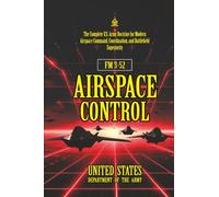 FM 3-52 Airspace Control: [Annotated] The Complete U.S. Army Doctrine for Modern Airspace Command, Coordination, and Battlefield Superiority