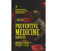 FM 4-02.17 Preventive Medicine Services: [Annotated] Military Strategies for Disease Prevention, Force Health Protection, and Operational Readiness