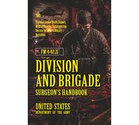 FM 4-02.21 Division and Brigade Surgeon's Handbook: [Annotated] Essential Combat Health Support, Medical Planning, and Leadership Doctrine for Modern Military Operations