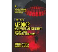 FM 4-20.142 Airdrop of Supplies and Equipment: Rigging Loads for Special Operations: [Annotated] Precision Military Airdrop and Tactical Load Rigging