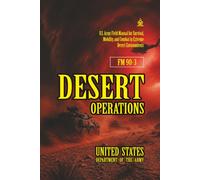 FM 90-3 Desert Operations: [Annotated] U.S. Army Field Manual for Survival, Mobility, and Combat in Extreme Desert Environments