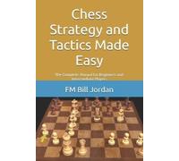 Chess Strategy and Tactics Made Easy: The Complete Manual for Beginners and Intermediate Players
