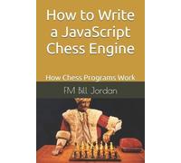 Fm Bill Jordan How to Write a JavaScript Chess Engine (Tascabile)