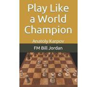 FM Bill Jordan Play Like a World Champion: Anatoly Karpov (Tascabile)