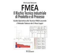FMEA. Il rischio tecnico industriale di prodotto e di processo. Guida operativa alla tecnica FMEA secondo il metodo tedesco dei 5 passi logici