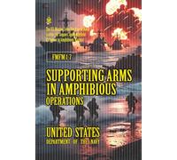 FMFM 1-7 Supporting Arms in Amphibious Operations: [Annotated] The U.S. Marine Corps Doctrine of Naval Gunfire, Air Support, and Battlefield Firepower in Amphibious Warfare