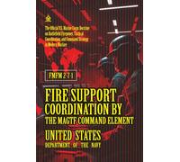 FMFM 2-7-1 Fire Support Coordination by the MAGTF Command Element: [Annotated] U.S. Marine Corps Doctrine on Battlefield Firepower, Tactical Coordination, and Command Strategy in Modern Warfare