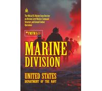 FMFM 6-1 Marine Division: [Annotated] U.S. Marine Corps Doctrine on Division-Level Warfare, Command Structure, and Ground Combat Operations