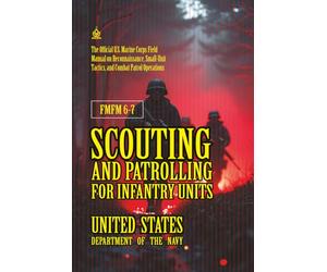 FMFM 6-7 Scouting and Patrolling for Infantry Units: [Annotated] U.S. Marine Corps Field Manual on Reconnaissance, Small-Unit Tactics, and Combat Patrol Operations