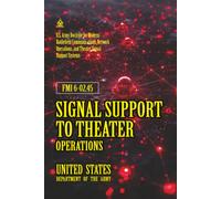 FMI 6-02.45 Signal Support to Theater Operations: [Annotated] Modern Battlefield Communications, Network Operations, and Theater Signal Support Systems
