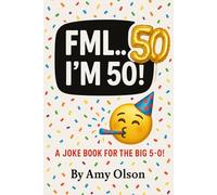 FML... I'm 50!: 101 Brutally Honest Birthday Jokes for the Big 5-0!: 1
