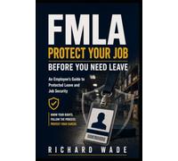 FMLA: Protect Your Job Before You Need Leave: An Employee’s Guide to Protected Leave and Job Security