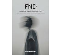 FND - Diary of an Invisible Wound: An intimate journey through trauma, silence and recovery
