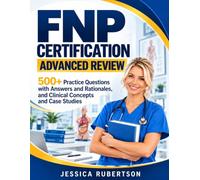 FNP Certification Advanced Review: 500+ Practice Questions with Answers, Rationales, Clinical Concepts and Case Studies