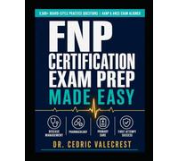FNP Certification Exam Prep Made Easy: 3,500+ Board-Style Practice Questions with Rationales, Disease Management, Pharmacology, and Primary Care ... AANP and ANCC Boards on the First Attempt
