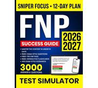 FNP Certification Exam Prep Success Guide: 3000 High-Yield Q&As for Sniper-Level Exam Precision - Master the Exam in 12 Days with Case Studies, Clinical Scenarios, and an Online Test Simulator