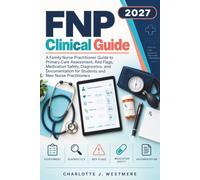 FNP Clinical Guide: A Family Nurse Practitioner Guide to Primary Care Assessment, Red Flags, Medication Safety, Diagnostics, and Documentation for Students and New Nurse Practitioners
