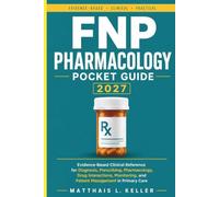 FNP PHARMACOLOGY POCKET GUIDE 2027: Evidence-Based Clinical Reference for Diagnosis, Prescribing, Pharmacology, Drug Interactions, Monitoring, and Patient Management in Primary Care
