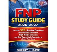 FNP STUDY GUIDE: Includes 500+ Practice Questions with Detailed Rationales, High-Yield Summaries, and Real Exam-Style Scenarios to Boost Your Score
