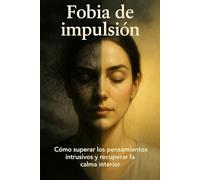 Fobia de impulsión: Cómo superar los pensamientos intrusivos y recuperar la calma interior