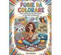 Fobie da Colorare: Oltre 50 Disegni per Affrontare le tue Paure e Rilassarti