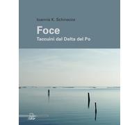Libri Schinezos Ioannis K. - Foce. Taccuini Dal Delta Del Po. Ediz. Illustrata