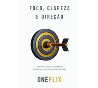Foco, Clareza e Direção: Como Reconstruir uma Mente Estratégica em Tempos de Distração