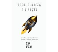 Foco, Clareza e Direção: Como Sair da Confusão Mental e Retomar o Comando da Sua Vida
