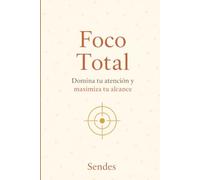 FOCO TOTAL: Domina tu atención y Maximiza tu alcance