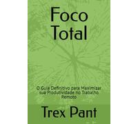 Foco Total: O Guia Definitivo para Maximizar sua Produtividade no Trabalho Remoto