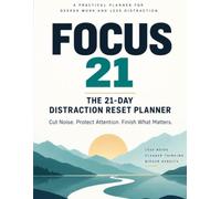 FOCUS 21: The 21-Day Distraction Reset Planner to Cut Noise, Protect Your Attention & Finish What Matters