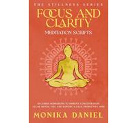 Focus and Clarity Meditation Scripts: 15 Guided Meditations to Improve Concentration, Clear Mental Fog, and Support a Calm, Productive Mind