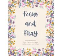 Focus and Pray: Journal Prompts from The Lord's Prayer to Reconnect and Refuel