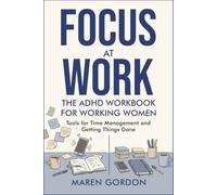 Focus at Work: The ADHD Workbook for Working Women. Tools for time management and getting things done