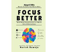 Focus Better: Build Deep Concentration in a World Full of Distractions