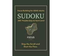 Focus-Building for ADHD Adults Sudoku Puzzle Book: Stop the Scroll and Start the Flow | 6x9 inches | 110 pages | 200+ puzzles | Solutions included